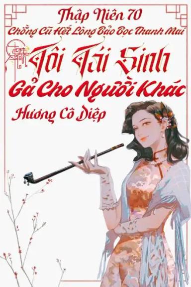 thap-nien-70-chong-cu-het-long-bao-boc-thanh-mai-toi-tai-sinh-ga-cho-nguoi-khac