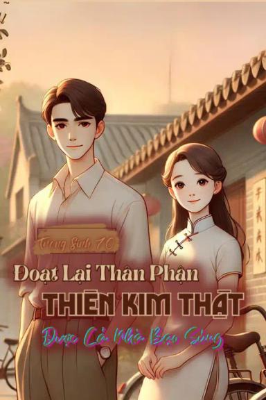trong-sinh-70-doat-lai-than-phan-thien-kim-that-duoc-ca-nha-bao-sung