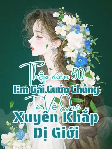 thap-nien-50-em-gai-cuop-chong-toi-ve-que-xuyen-khap-di-gioi