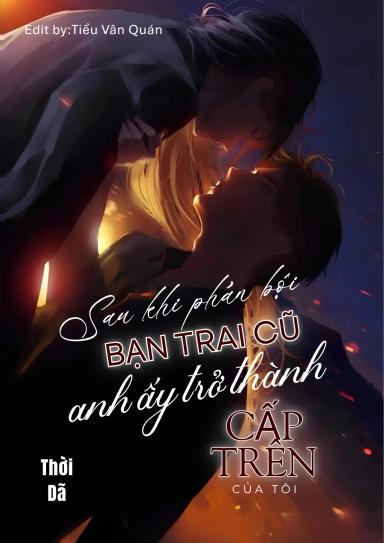 sau-khi-phan-boi-ban-trai-cu-anh-ay-tro-thanh-cap-tren-cua-toi