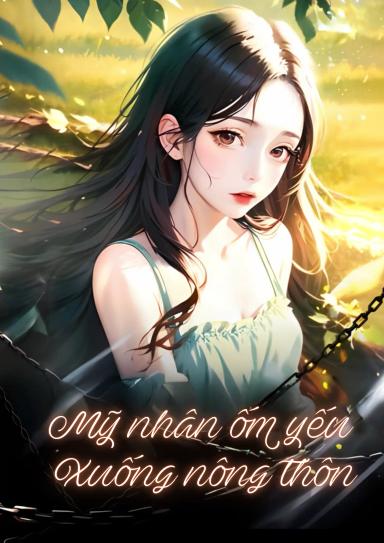 my-nhan-om-yeu-xuong-nong-thon-bi-soi-con-nha-dai-doi-truong-nhin-trung