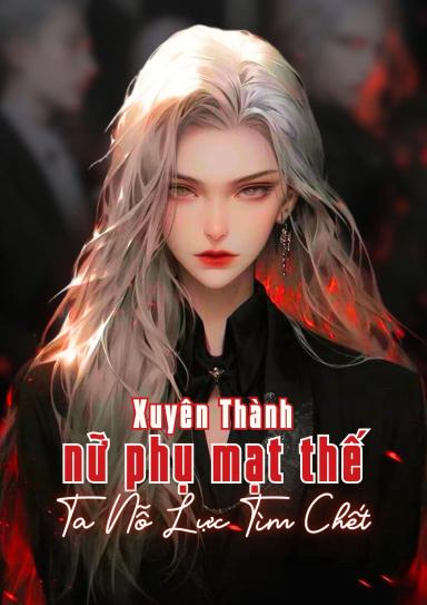 xuyen-thanh-nu-phu-mat-the-ta-no-luc-tim-chet